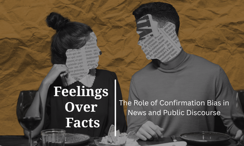 Feelings over Facts: The Role of Confirmation Bias in News and Public Discourse