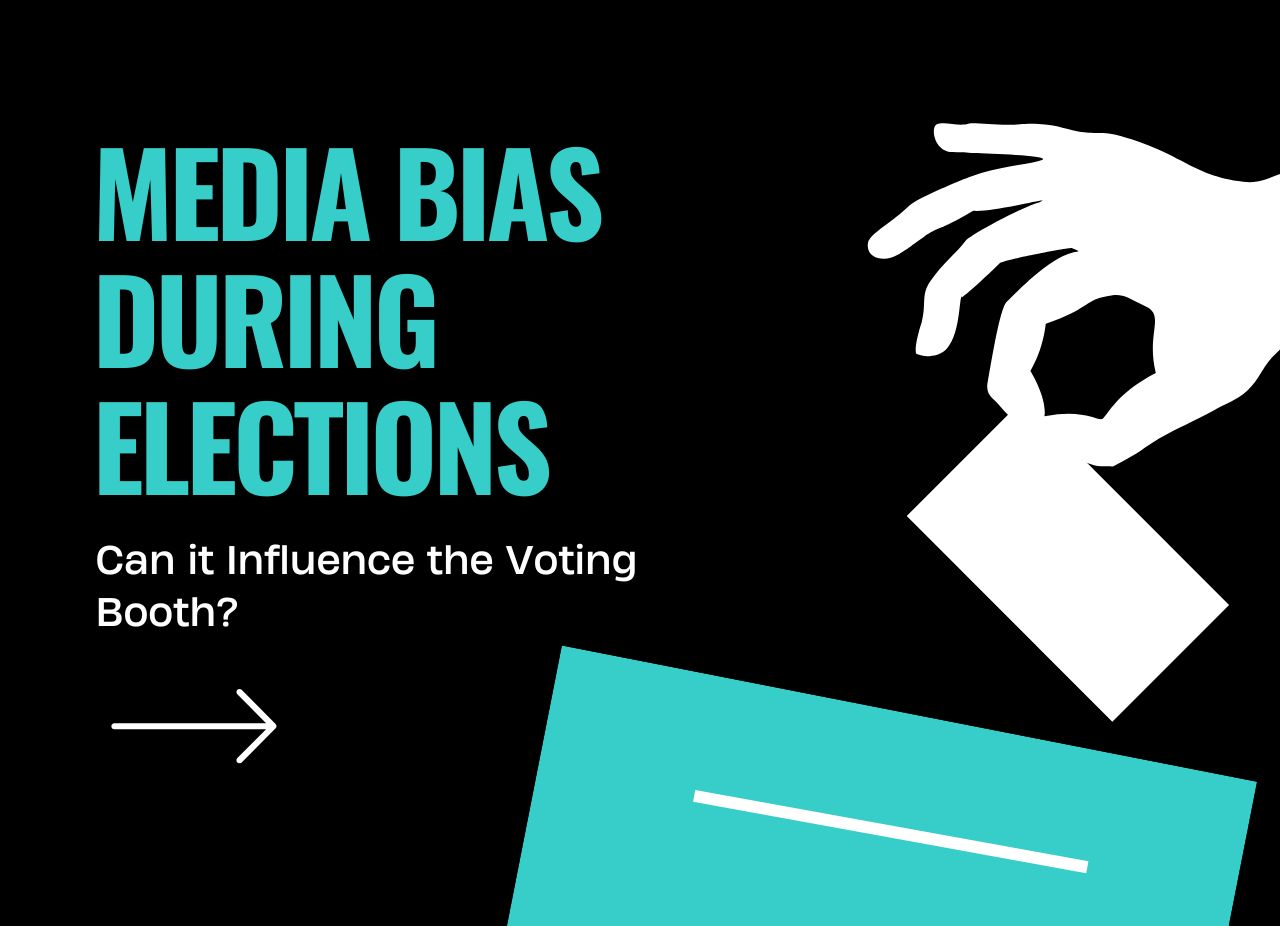 Media Bias During Elections — Can it Influence the Voting Booth?